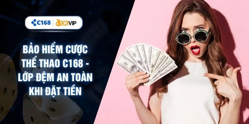 Bảo Hiểm Cược Thể Thao C168 - Lớp Đệm An Toàn Khi Đặt Tiền