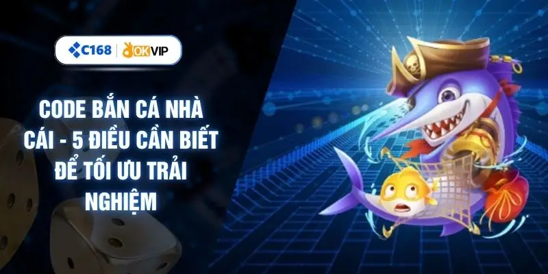 Code Bắn Cá Nhà Cái - 5 Điều Cần Biết Để Tối Ưu Trải Nghiệm