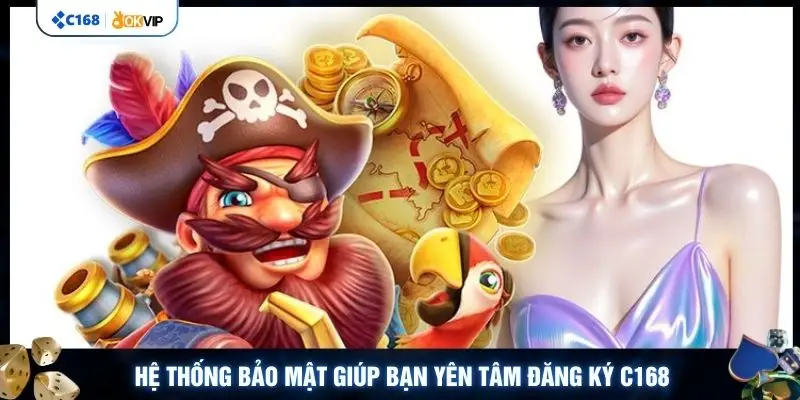 Hệ thống bảo mật giúp bạn yên tâm đăng ký C168