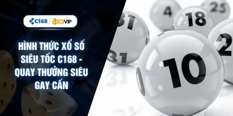 Hình Thức Xổ Số Siêu Tốc C168 - Quay Thưởng Siêu Gay Cấn