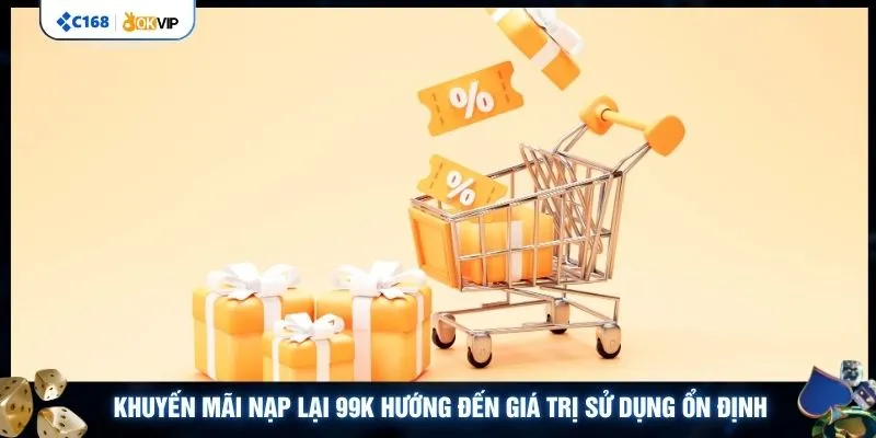 Khuyến mãi nạp lại 99K hướng đến giá trị sử dụng ổn định